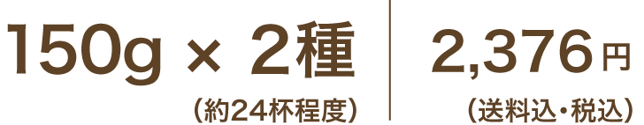 150g×2種 ( 約24杯程度 ) 2,376円（送料込・税込）